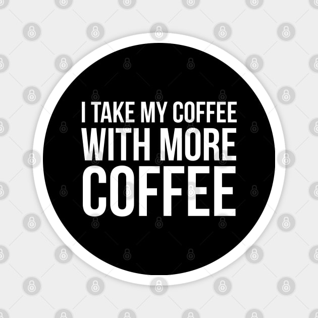 I Take My Coffee With More Coffee Magnet by evokearo